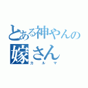 とある神やんの嫁さん（カルマ）