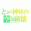 とある神様の空気破壊（ムードブレイカー）