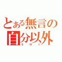 とある無言の自分以外（ＳＨＩ）