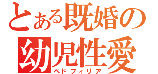 とある既婚の幼児性愛（ペドフィリア）