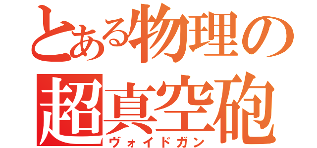 とある物理の超真空砲（ヴォイドガン）