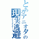 とあるアニオタの現実逃避（アウトリアリティー）