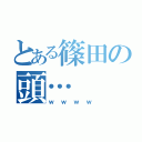 とある篠田の頭…（ｗｗｗｗ）