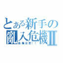 とある新手の亂入危機Ⅱ（自爆注意！！）