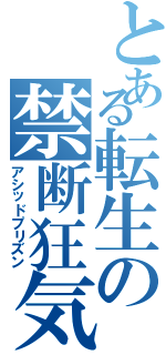 とある転生の禁断狂気（アシッドプリズン）