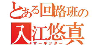 とある回路班の入江悠真（サーキッター）