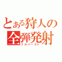 とある狩人の全弾発射（フルバースト）