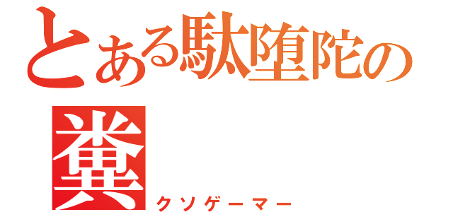 とある駄堕陀の糞（クソゲーマー）