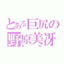 とある巨尻の野原美冴（薛驊紜）