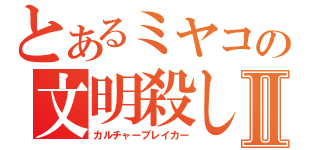 とあるミヤコの文明殺しⅡ（カルチャーブレイカー）