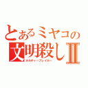 とあるミヤコの文明殺しⅡ（カルチャーブレイカー）