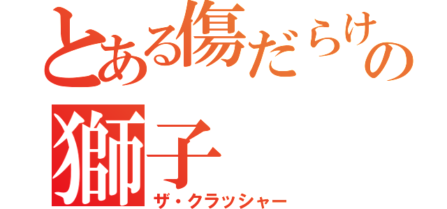 とある傷だらけの獅子（ザ・クラッシャー）