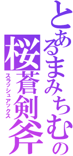 とあるまみちむの桜蒼剣斧（スラッシュアックス）