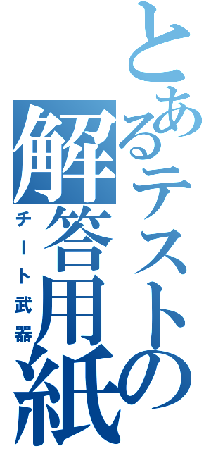 とあるテストの解答用紙（チート武器）