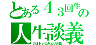 とある４３回生との人生談義（＠オトナのみどりの森）