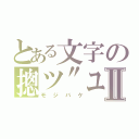 とある文字の摠ツ"ユⅡ（モジバケ）