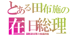 とある田布施の在日総理（国際連合軍の傀儡政権）