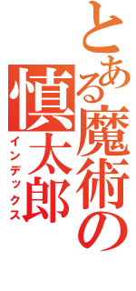 とある魔術の慎太郎（インデックス）