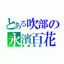 とある吹部の永濱百花（馬鹿野郎）