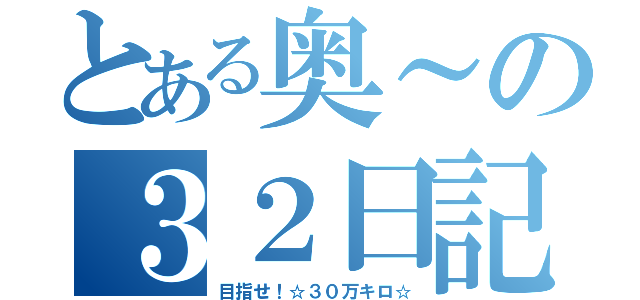 とある奥～の３２日記（目指せ！☆３０万キロ☆）