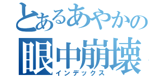 とあるあやかの眼中崩壊（インデックス）