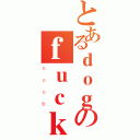 とあるｄｏｇのｆｕｃｋ（ｎｏｏｂ）