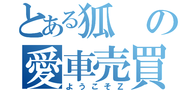 とある狐の愛車売買（ようこそＺ）