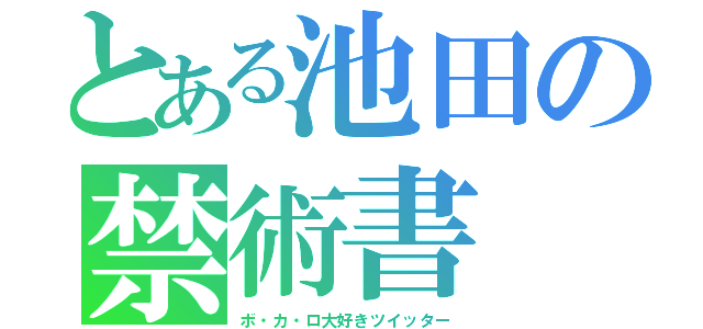 とある池田の禁術書（ボ・カ・ロ大好きツイッター）