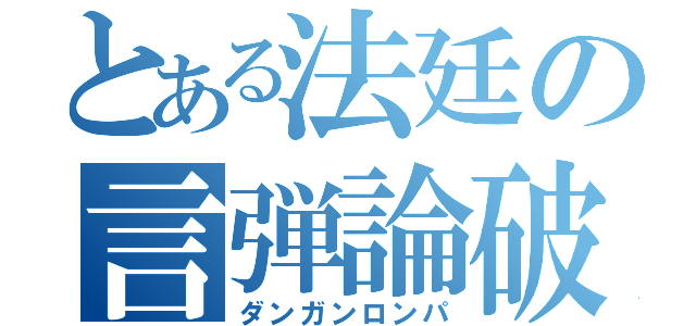 とある法廷の言弾論破（ダンガンロンパ）