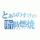 とあるのすけの脂肪燃焼（ダイエット）