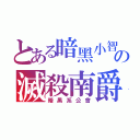 とある暗黑小智の滅殺南爵（暗黑系公會）