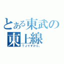 とある東武の東上線（ＴＪですから。）