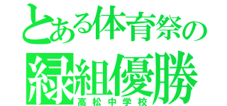 とある体育祭の緑組優勝（高松中学校）