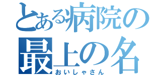 とある病院の最上の名医（おいしゃさん）