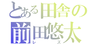 とある田舎の前田悠太（レズ）