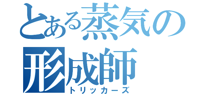 とある蒸気の形成師（トリッカーズ）