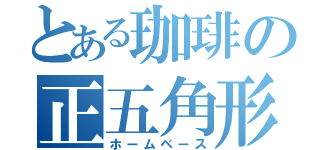 とある珈琲の正五角形（ホームベース）