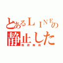 とあるＬＩＮＥの静止した時間（既読無視）