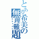 とある希美の無理難題（むちゃぶり）