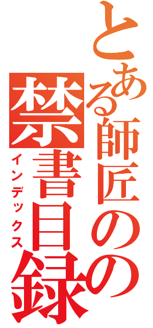 とある師匠のの禁書目録（インデックス）