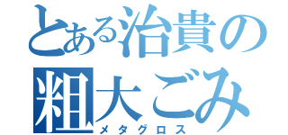 とある治貴の粗大ごみ（メタグロス）