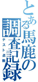 とある馬鹿の調査記録（テスト点数）