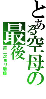 とある空母の最後（第二次ヨリ瑞鶴）