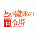 とある蹴球の司令塔（天才ゲームメーカー）