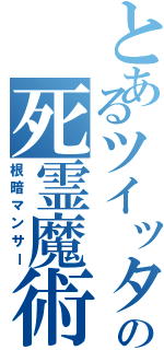 とあるツイッターの死霊魔術師（根暗マンサー）