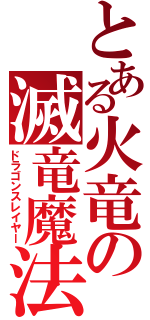 とある火竜の滅竜魔法（ドラゴンスレイヤー）