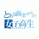 とある商業高校の女子高生（つだひなこま）