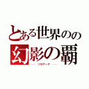 とある世界のの幻影の覇者（──　ゾロアーク　──）