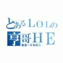 とあるＬＯＬの亨哥ＨＥＬＰ時（要留一手等尾刀）