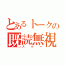 とあるトークの既読無視（スルー）